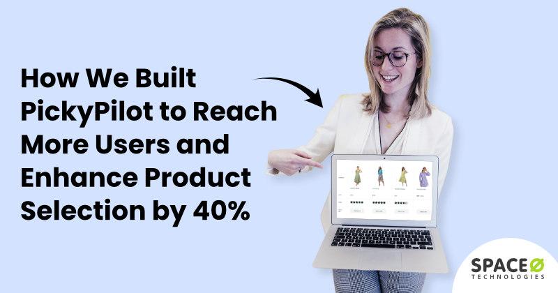 How We Built PickyPilot to Reach More Users and Enhance Product Selection by 40%